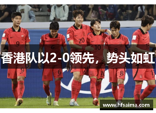 香港队以2-0领先,势头如虹